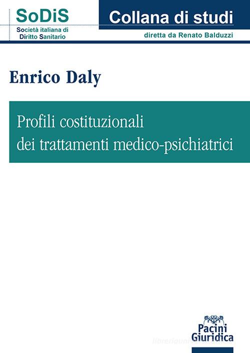 Profili costituzionali dei trattamenti medico-psichiatrici di Enrico Daly edito da Pacini Giuridica