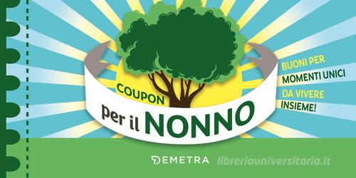 Coupon per il nonno. Buoni per momenti unici da vivere insieme! edito da Demetra