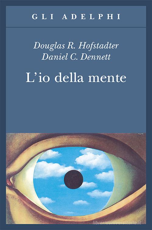 L' io della mente. Fantasie e riflessioni sul sé e sull'anima di Douglas R. Hofstadter, Daniel C. Dennett edito da Adelphi