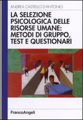 La selezione psicologica delle risorse umane: metodi di gruppo, test e questionari di Andrea Castiello D'Antonio edito da Franco Angeli
