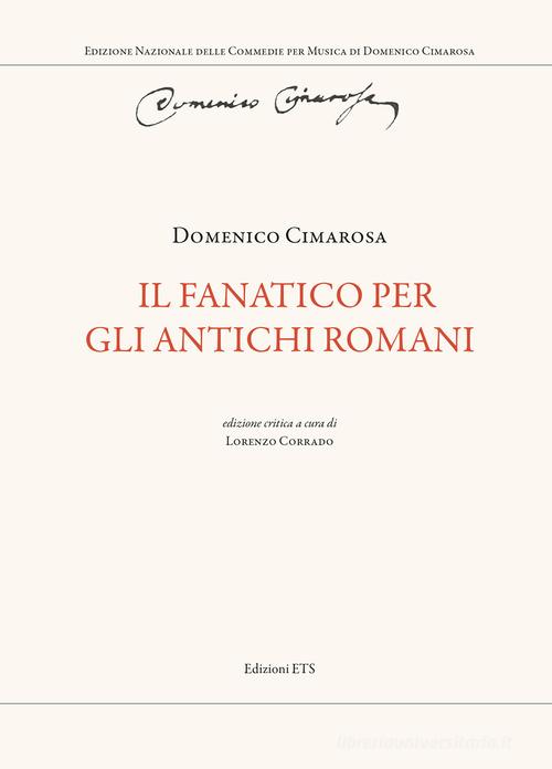 Il fanatico per gli antichi romani. Ediz. critica di Domenico Cimarosa edito da Edizioni ETS