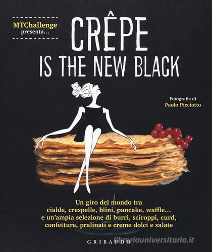 Crepe is the new black. Un giro del mondo tra crespelle, blinis, pancake, waffel, palacinke... di Alessandra Gennaro edito da Gribaudo