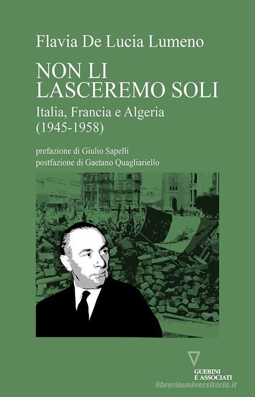 Non li lasceremo soli. Italia, Francia e Algeria (1945-1958) di Flavia De Lucia Lumeno edito da Guerini e Associati