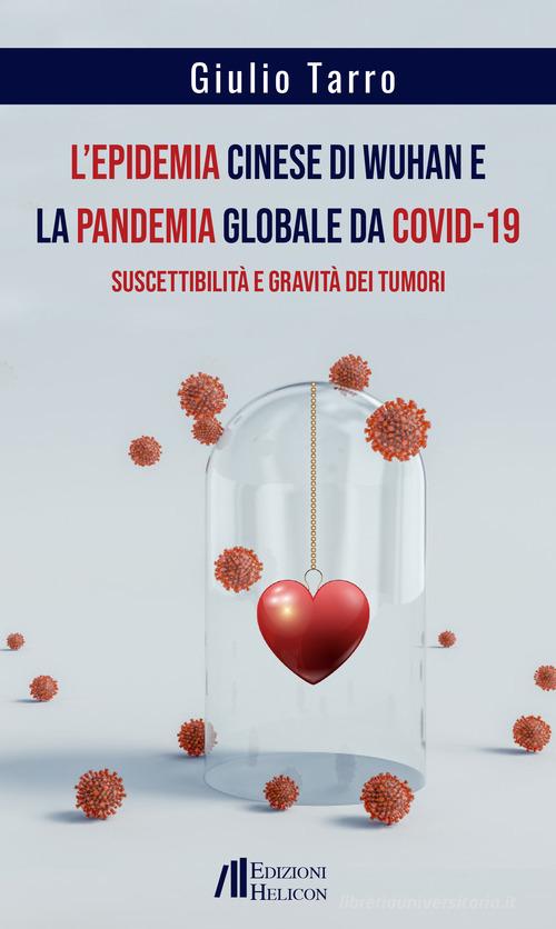 L'epidemia cinese di Wuhan e la pandemia globale da Covid-19. Suscettibilità e gravità dei tumori di Giulio Tarro edito da Helicon