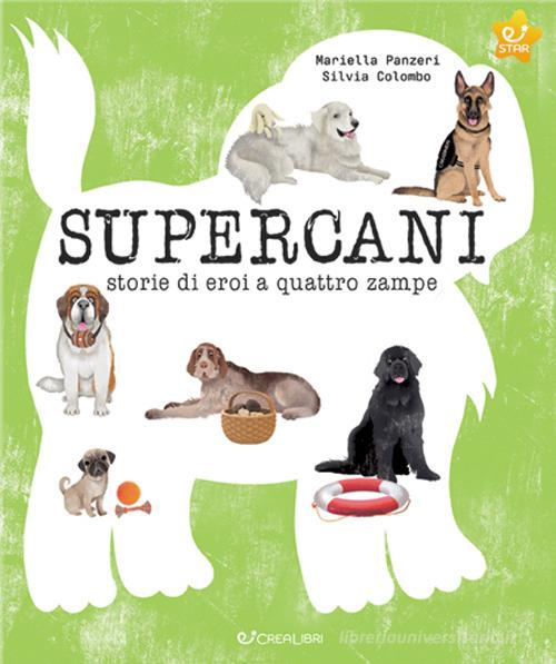 Supercani. Storie di eroi a quattro zampe. Ediz. a colori di Mariella Panzeri edito da Crealibri