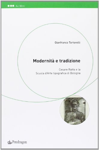 Modernità e tradizione. Cesare Ratta e la scuola d'arte tipografica di Bologna di Tortorelli Gianfranco edito da Edizioni Pendragon