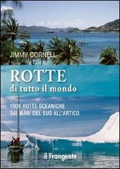 Rotte di tutto il mondo. 1000 rotte oceaniche dai mari del Sud all'Artico di Jimmy Cornell edito da Edizioni Il Frangente