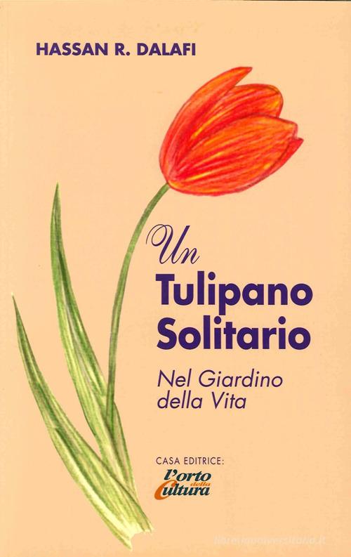 Un tulipano solitario nel giardino della vita di Hassan R. Dalafi edito da L'Orto della Cultura