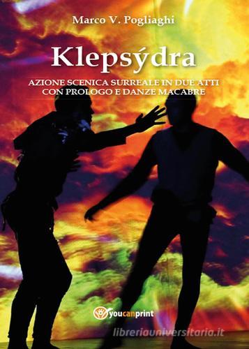 Klepsydra: azione scenica surreale in due atti con prologo e danze macabre di Marco V. Pogliaghi edito da Youcanprint