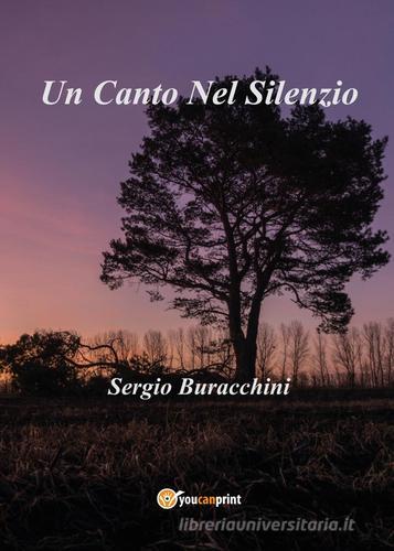 Un canto nel silenzio di Sergio Buracchini edito da Youcanprint
