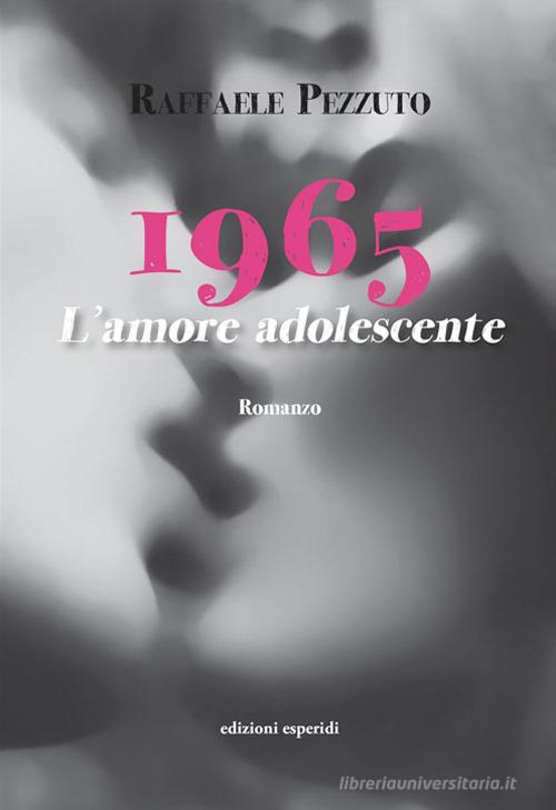 Libro 1965. L'amore adolescente di Raffaele Pezzuto di Esperidi