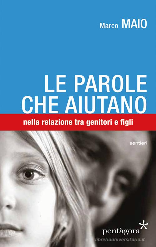 Le parole che aiutano. tra genitori e figli di Marco Maio edito da Pentagora
