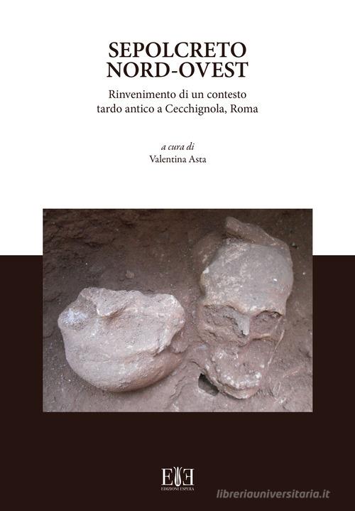 Sepolcreto Nord-Ovest. Rinvenimento di un contesto tardo antico a Cecchignola, Roma edito da Edizioni Espera