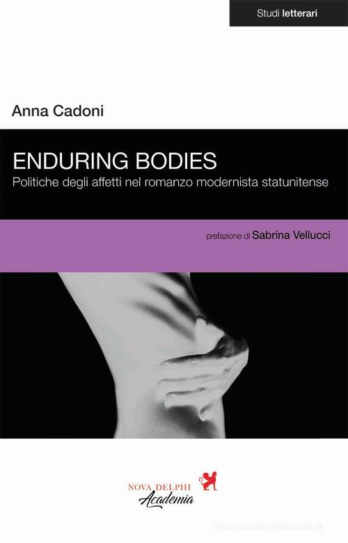 Enduring bodies. Politiche degli affetti nel romanzo modernista statunitense di Anna Cadoni edito da Nova Delphi Libri