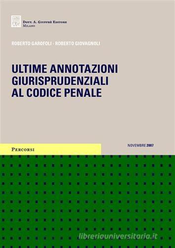 Ultime annotazioni giurisprudenziali al codice penale di Roberto Garofoli, Roberto Giovagnoli edito da Giuffrè