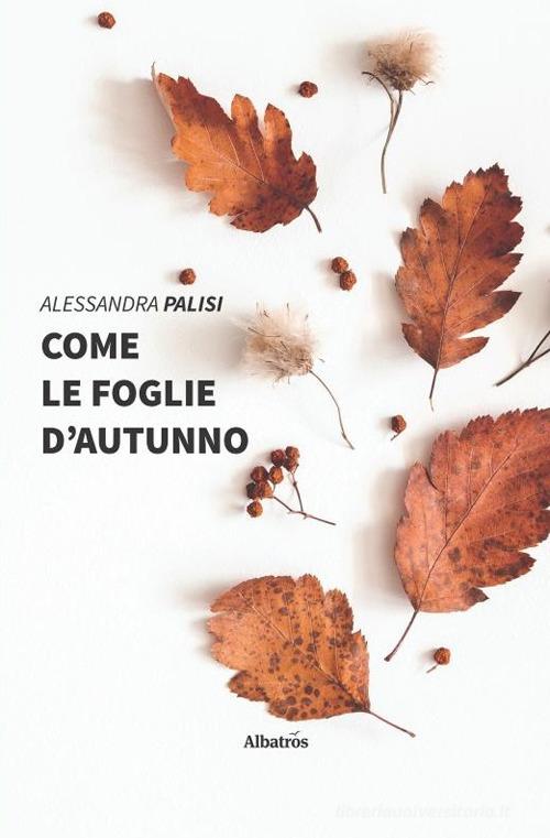 Come le foglie d'autunno di Alessandra Palisi edito da Gruppo Albatros Il Filo