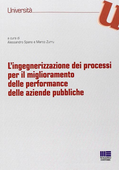 L' ingegnerizzazione dei processi per il miglioramento delle performance delle aziende pubbliche di Alessandro Spano, Marco Zurru edito da Maggioli Editore