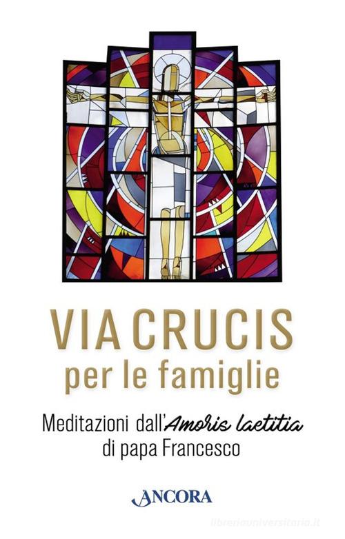 Via Crucis. Meditazioni di papa Francesco per le famiglie edito da Ancora
