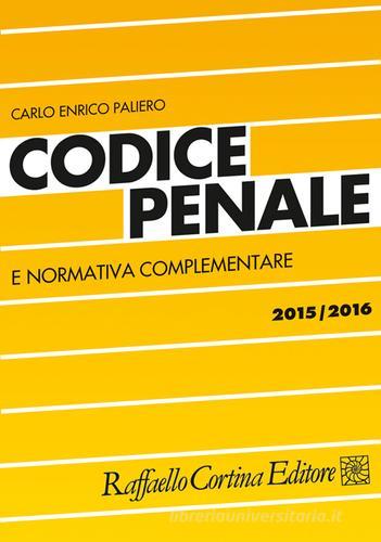 Codice penale e normativa complementare 2015-2016 di Carlo Enrico Paliero edito da Raffaello Cortina Editore