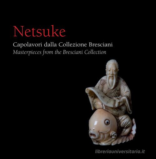 Netsuke. Capolavori dalla Collezione Bresciani-Masterpieces from the Bresciani Collection. Ediz. illustrata edito da Pacini Fazzi