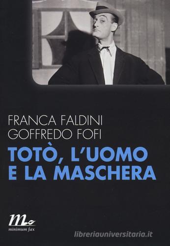 Totò, l'uomo e la maschera di Goffredo Fofi, Franca Faldini edito da Minimum Fax