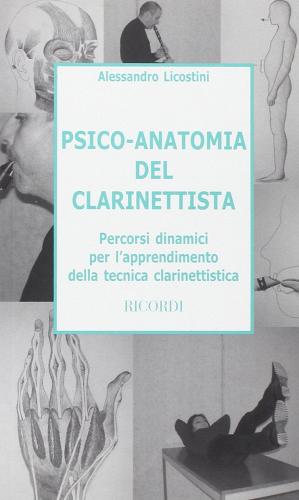 Psico-anatomia del clarinettista. Percorsi dinamici per l'apprendimento della tecnica clarinettistica di Alessandro Licostini edito da Casa Ricordi