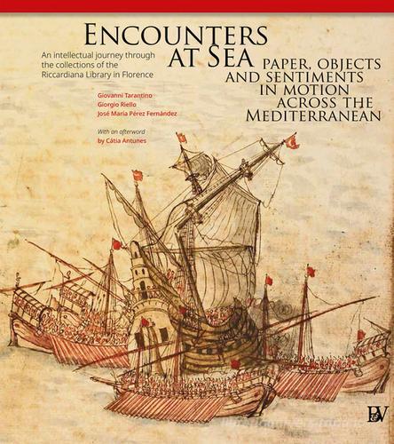Encounters at Sea: paper, objects and sentiments in motion across the Mediterranean. An intellectual journey through the collections of the Riccardiana Library in Fl edito da Bandecchi & Vivaldi