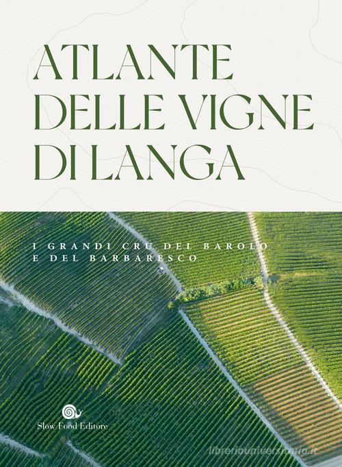 Atlante delle vigne di Langa. Barolo e Barbaresco di Carlo Petrini edito da Slow Food