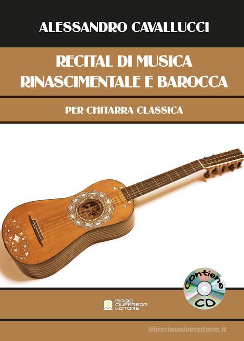 Recital di musica rinascimentale e barocca per chitarra classica. Con CD-Audio di Alessandro Cavallucci edito da Biagio Ciuffreda