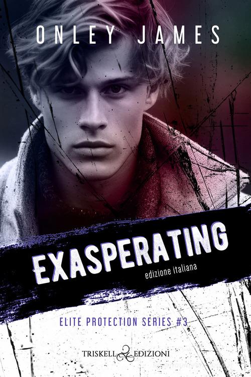 Libro Exasperating. Elite protection series. Ediz. italiana vol. 3 di Onley James di Triskell Edizioni