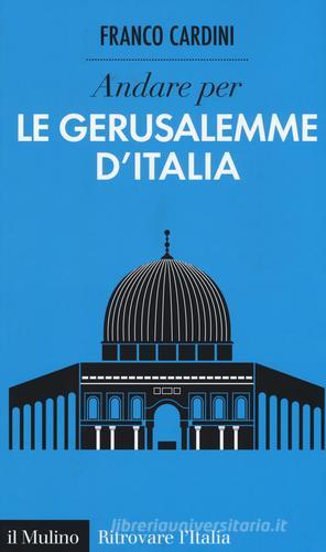 Andare per le Gerusalemme d'Italia di Franco Cardini edito da Il Mulino