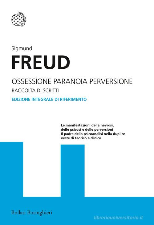 Ossessione, paranoia, perversione. Ediz. integrale di Sigmund Freud edito da Bollati Boringhieri