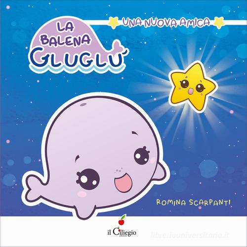 La balena GluGlù. Una nuova amica. Ediz. a colori di Romina Scarpanti edito da Il Ciliegio