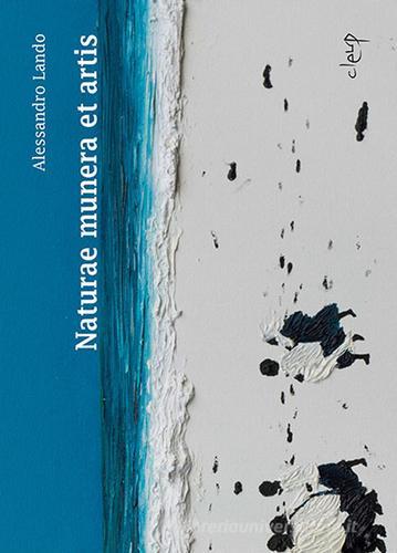 Alessandro Lando. Naturae munera et artis. Catalogo della mostra (Padova, 22 luglio-1 ottobre 2017). Ediz. a colori edito da CLEUP