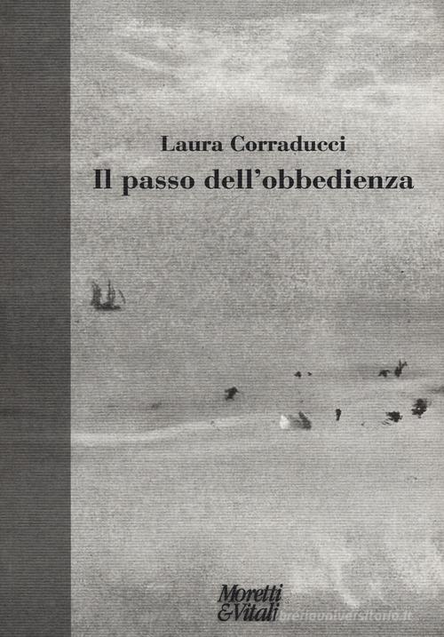 Il passo dell'obbedienza di Laura Corraducci edito da Moretti & Vitali
