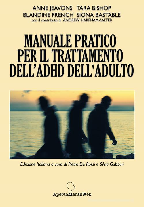 Manuale pratico per il trattamento dell'ADHD nell'adulto di Anne Jeavons, Tara Bishop, Blandine French edito da Apertamenteweb