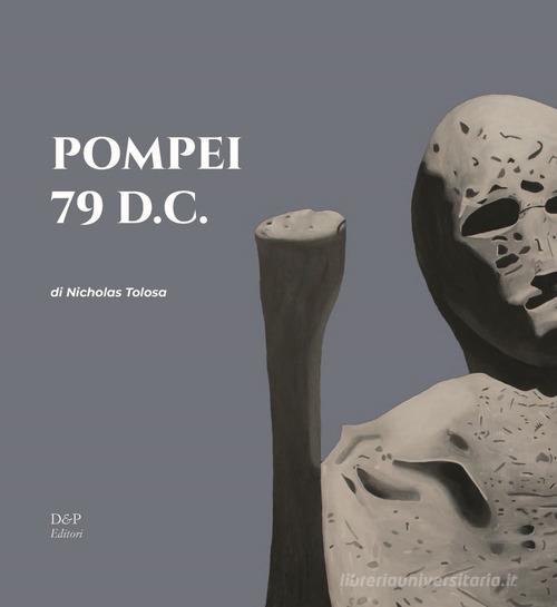 Pompei 79 d. C. di Nicholas Tolosa edito da D&P Editori
