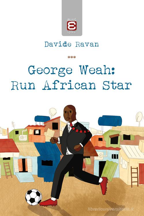 George Weah: run african star di Davide Ravan edito da Edizioni Epoké