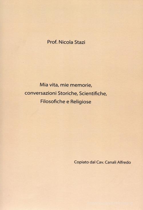 Mia vita, mie memorie, conversazioni storiche, scientifiche, filosofiche e religiose di Nicola Stazi edito da Autopubblicato