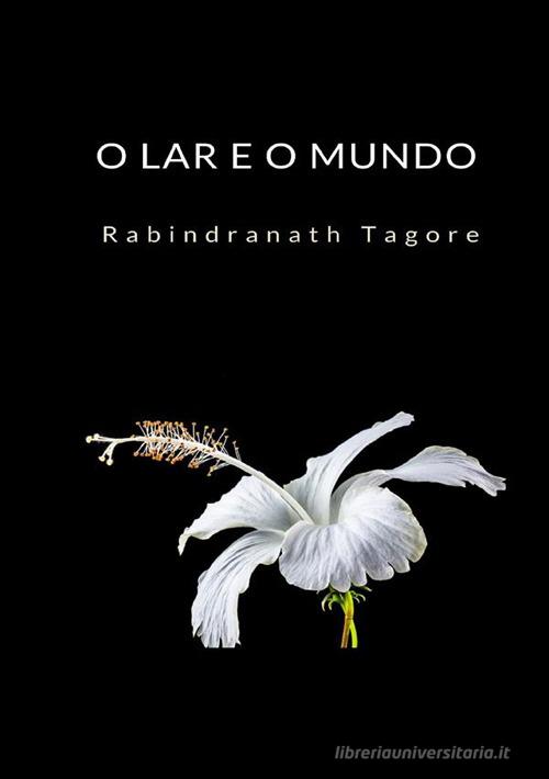 Libro O lar e o mundo di Rabindranath Tagore di StreetLib