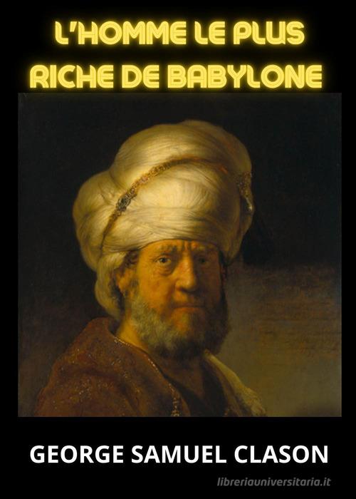 L' homme le plus riche de Babylone di George Samuel Clason edito da Youcanprint