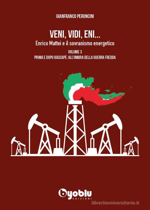 Veni, vidi, Eni... Enrico Mattei e il sovranismo energetico vol. 3 di Gianfranco Peroncini edito da Byoblu