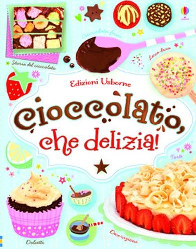 Cioccolato, che delizia! di Fiona Patchett, Abigail Wheatley, Jessie Eckel edito da Usborne Publishing