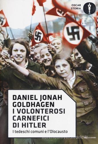 I volonterosi carnefici di Hitler. I tedeschi comuni e l'Olocausto di Daniel Jonah Goldhagen edito da Mondadori
