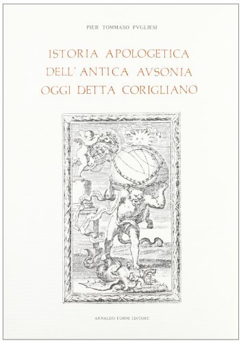 Istoria dell'antica Ausonia oggi detta Corigliano (rist. anast. 1707) di P. Tommaso Pugliesi edito da Forni