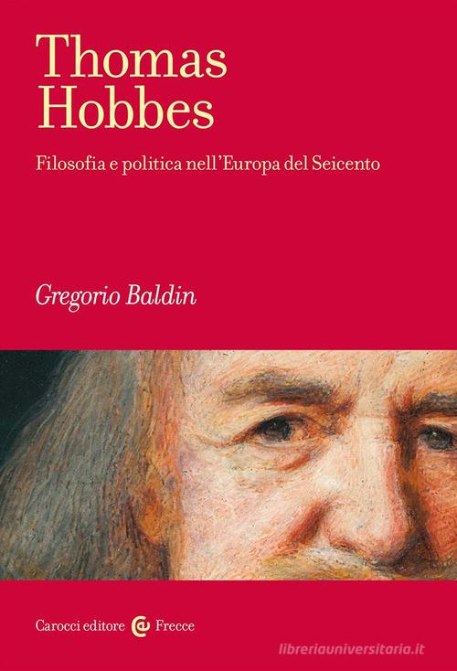 Thomas Hobbes. Filosofia e politica nell'Europa del Seicento di Gregorio Baldin edito da Carocci