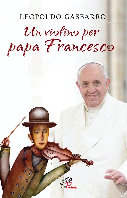 Un violino per papa Francesco di Leopoldo Gasbarro edito da Paoline Editoriale Libri