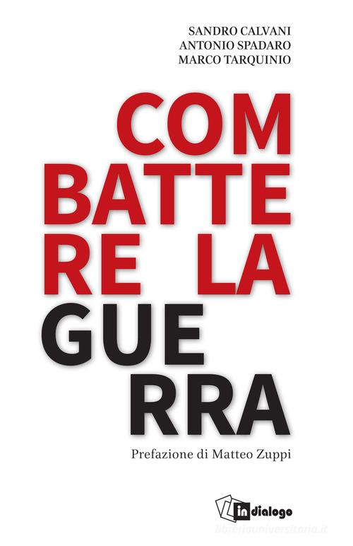 Combattere la guerra di Sandro Calvani, Antonio Spadaro, Marco Tarquinio edito da In Dialogo