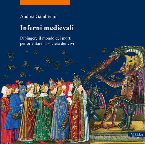 Inferni medievali. Dipingere il mondo dei morti per orientare la società dei vivi di Andrea Gamberini edito da Viella