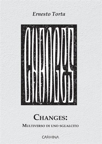 Changes: multiverso di uno sgualcito di Ernesto Torta edito da Le Mezzelane Casa Editrice